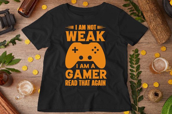I Am Not Weak, I Am a Gamer: Graphics for T-Shirt Designs