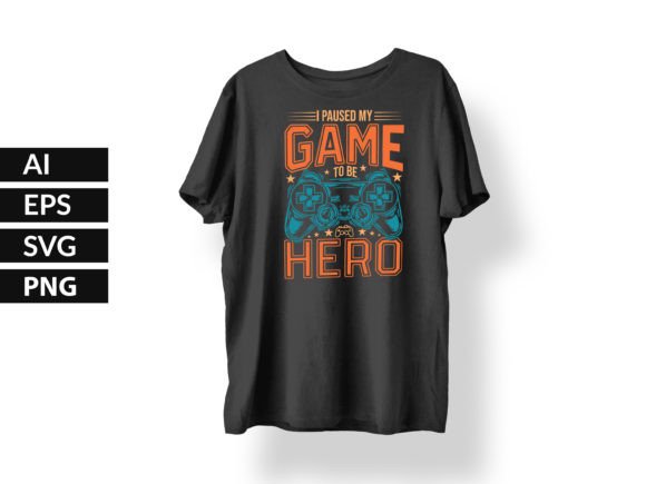 I Paused My Game to Be Hero Graphics & T-Shirt Designs